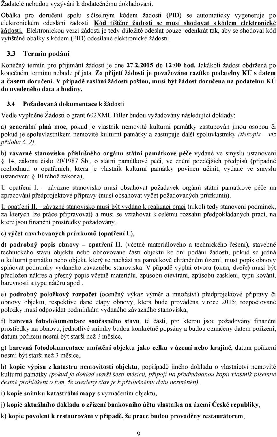 Elektronickou verzi žádosti je tedy důležité odeslat pouze jedenkrát tak, aby se shodoval kód vytištěné obálky s kódem (PID) odesílané elektronické žádosti. 3.