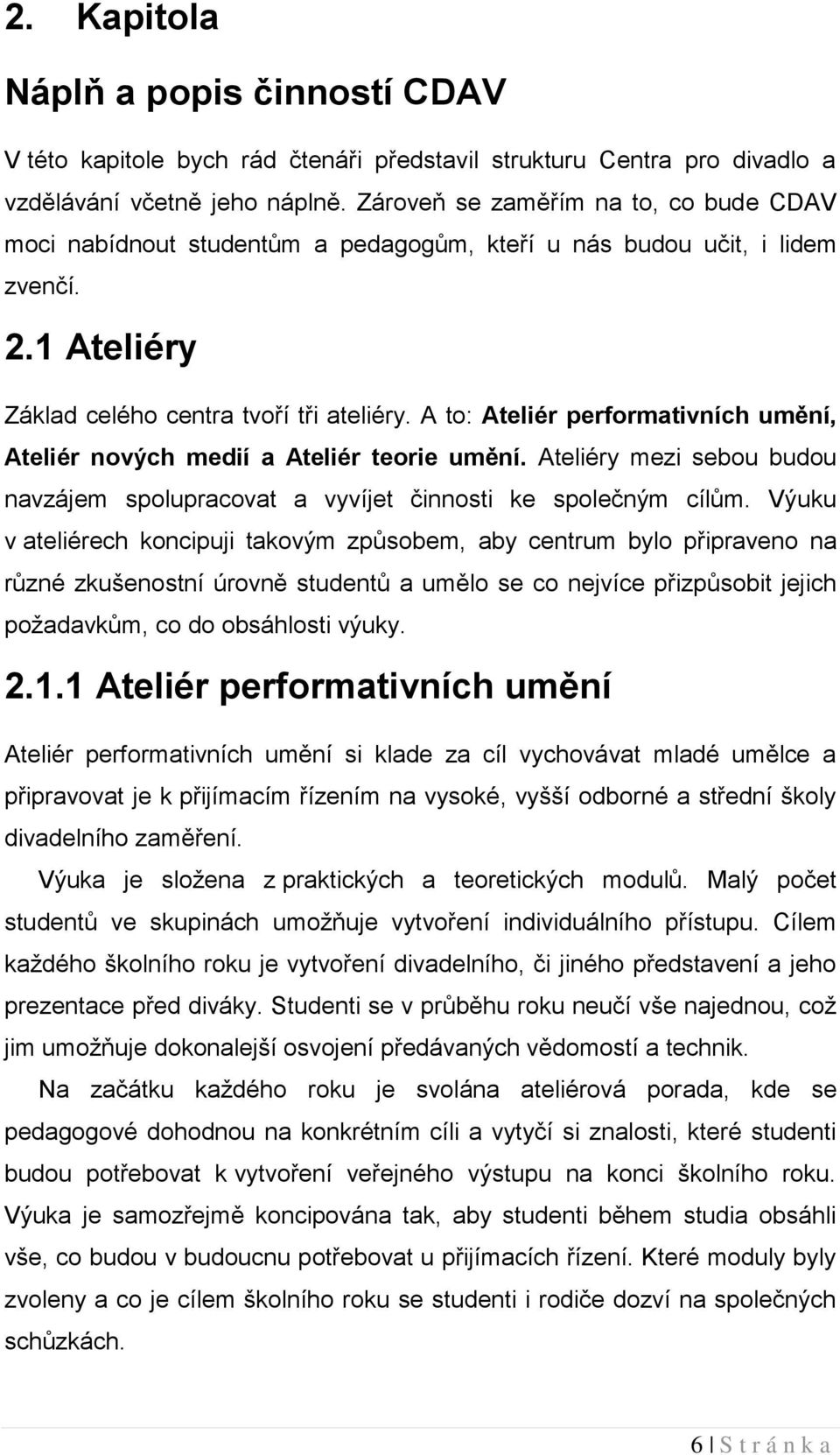 A to: Ateliér performativních umění, Ateliér nových medií a Ateliér teorie umění. Ateliéry mezi sebou budou navzájem spolupracovat a vyvíjet činnosti ke společným cílům.