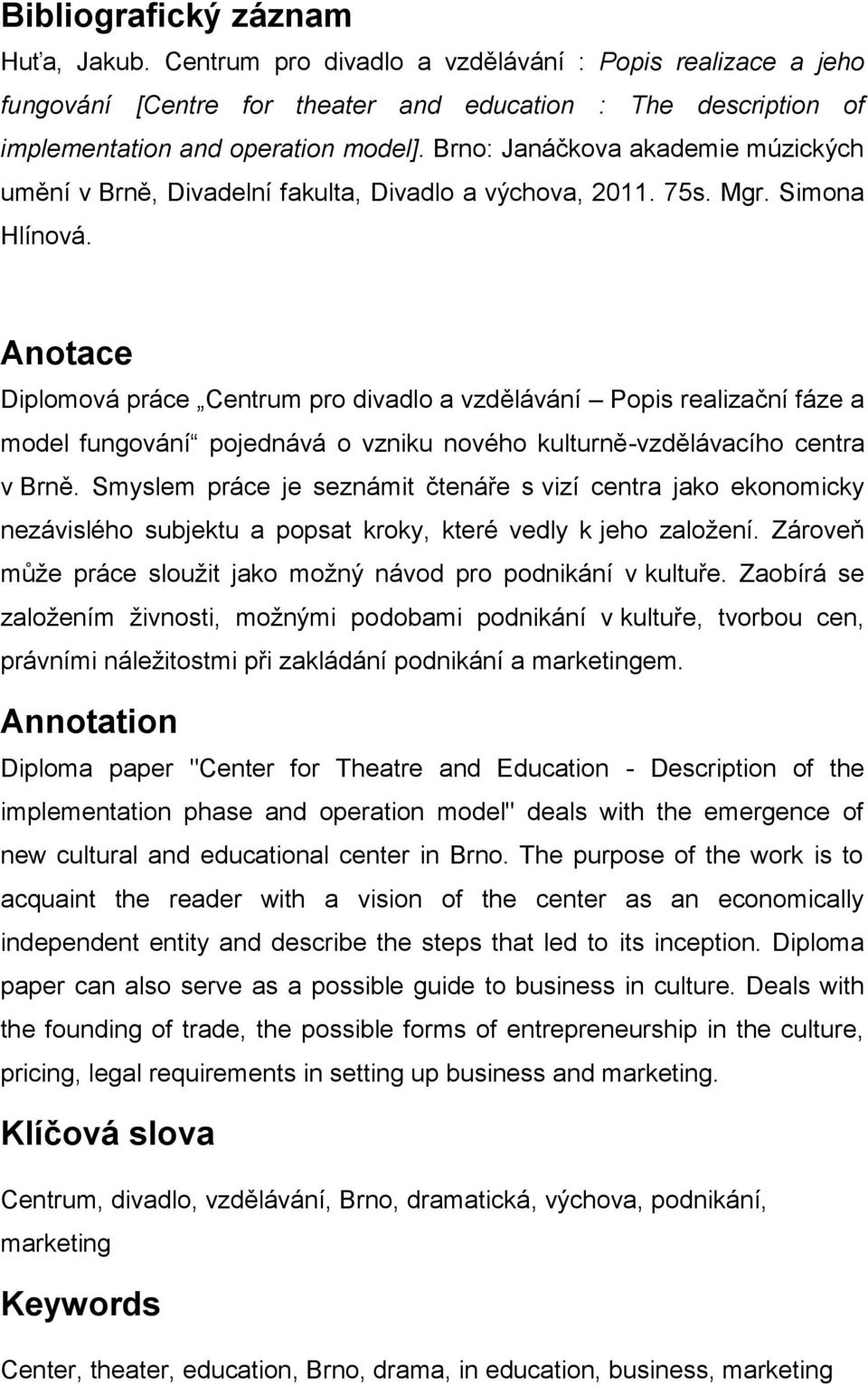 Anotace Diplomová práce Centrum pro divadlo a vzdělávání Popis realizační fáze a model fungování pojednává o vzniku nového kulturně-vzdělávacího centra v Brně.