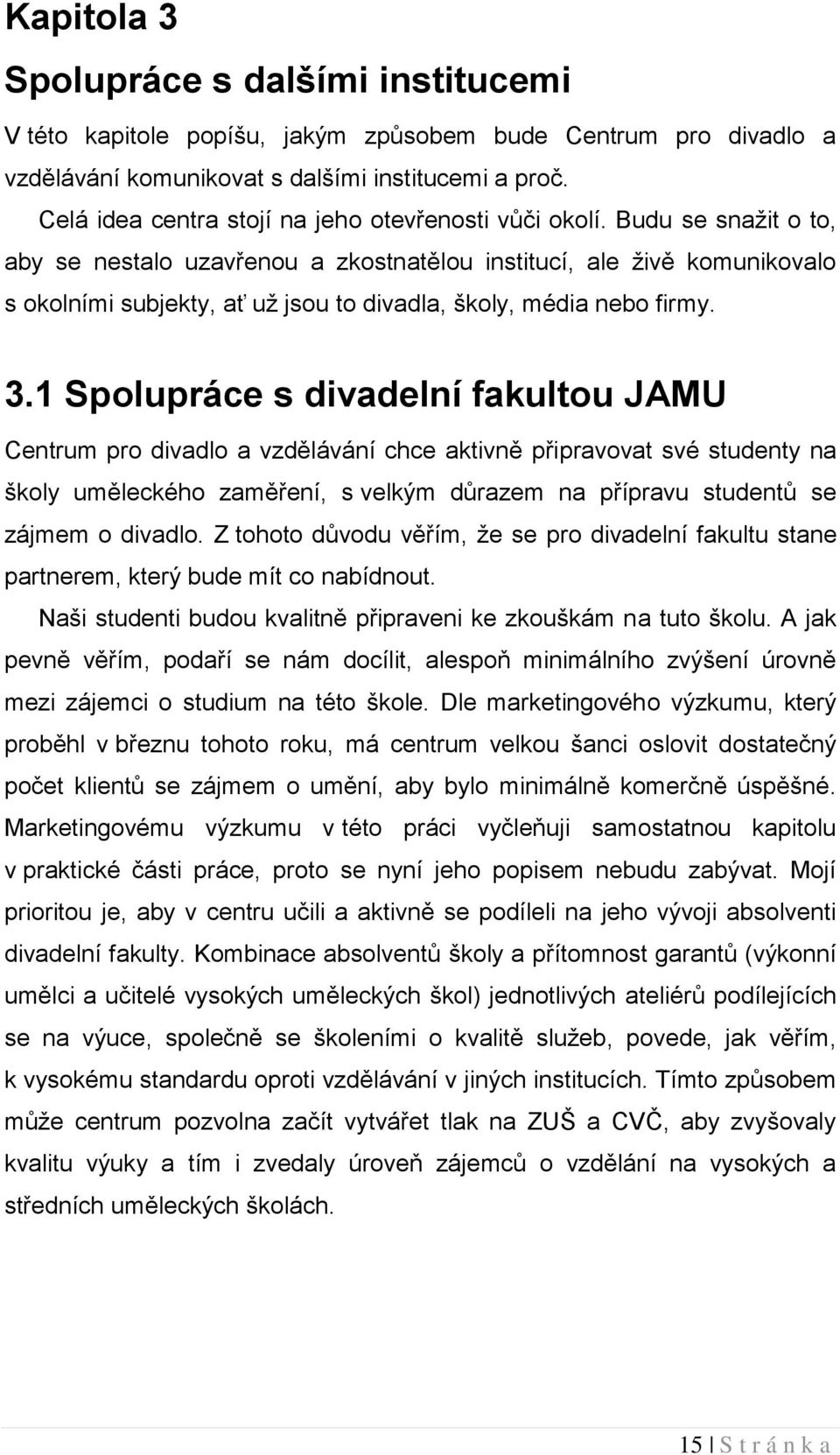 Budu se snažit o to, aby se nestalo uzavřenou a zkostnatělou institucí, ale živě komunikovalo s okolními subjekty, ať už jsou to divadla, školy, média nebo firmy. 3.