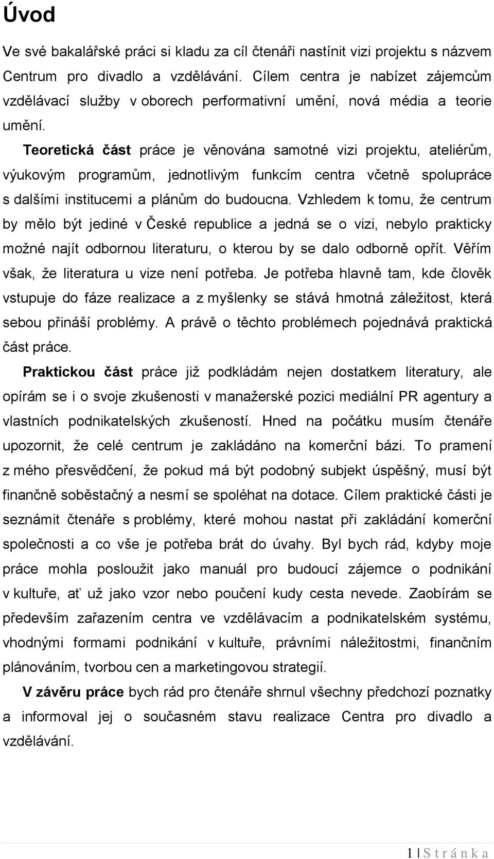 Teoretická část práce je věnována samotné vizi projektu, ateliérům, výukovým programům, jednotlivým funkcím centra včetně spolupráce s dalšími institucemi a plánům do budoucna.