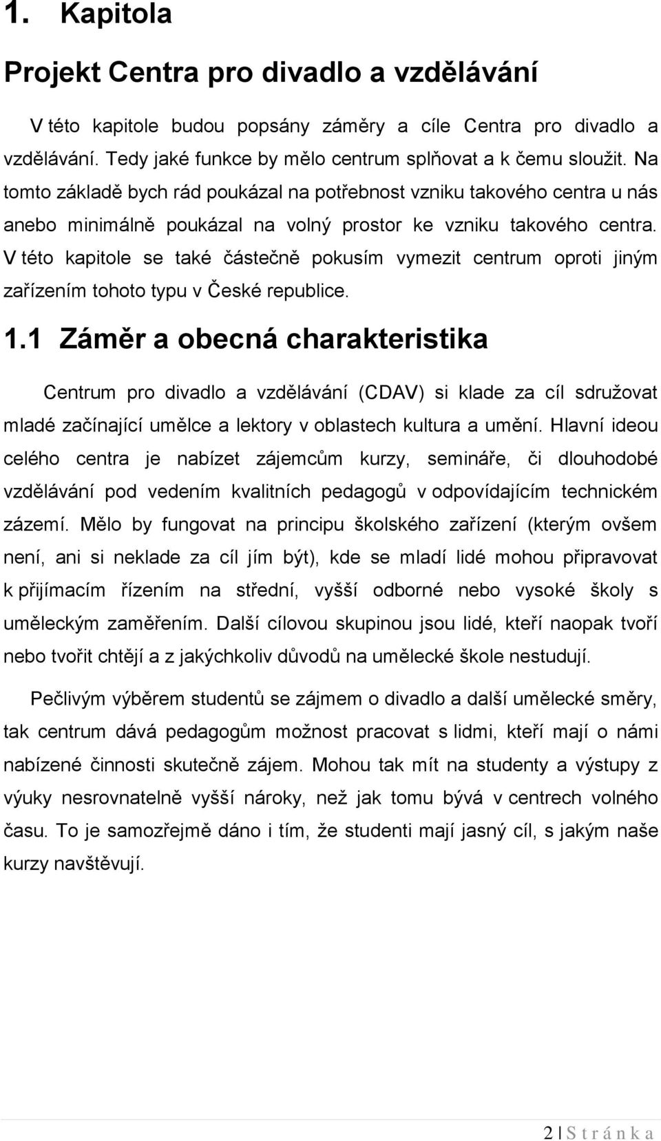 V této kapitole se také částečně pokusím vymezit centrum oproti jiným zařízením tohoto typu v České republice. 1.