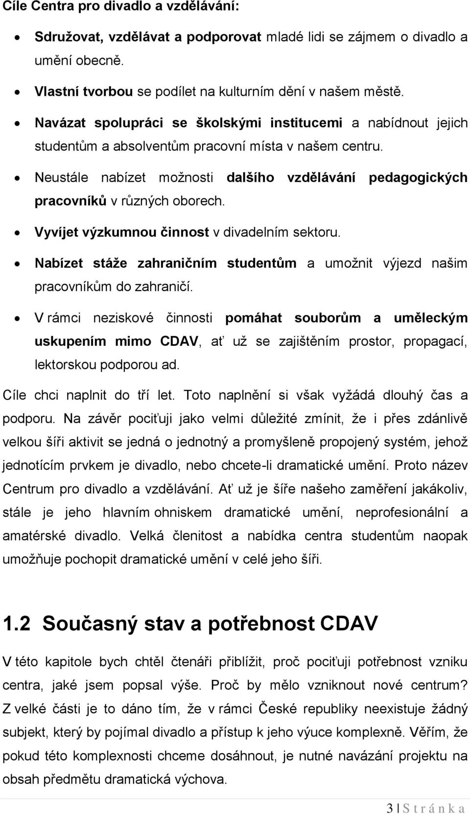 Neustále nabízet možnosti dalšího vzdělávání pedagogických pracovníků v různých oborech. Vyvíjet výzkumnou činnost v divadelním sektoru.