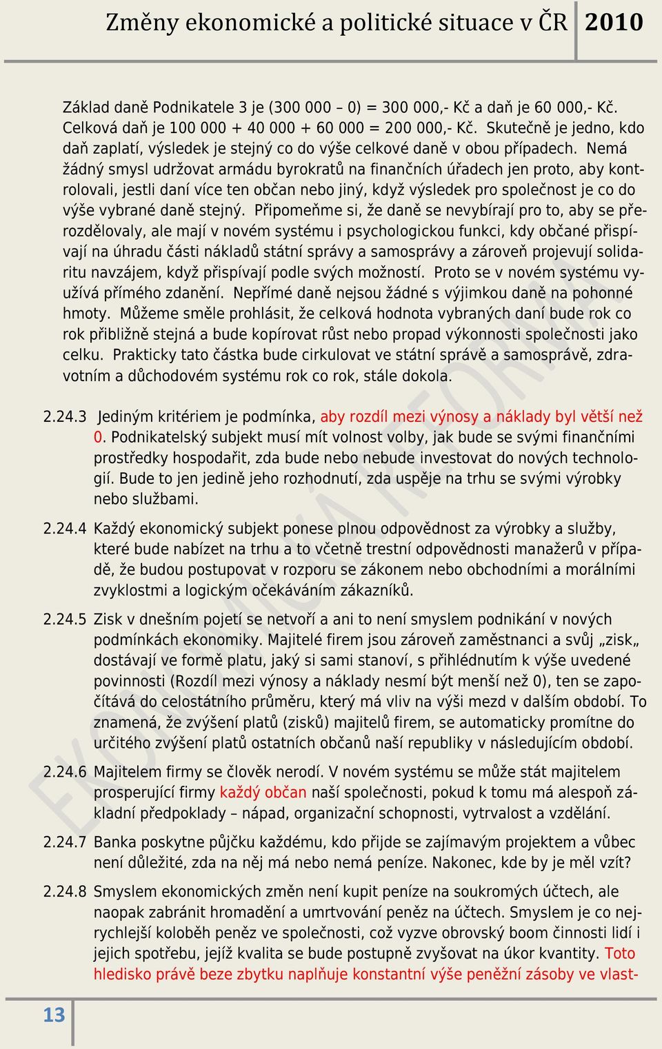 Nemá žádný smysl udržovat armádu byrokratů na finančních úřadech jen proto, aby kontrolovali, jestli daní více ten občan nebo jiný, když výsledek pro společnost je co do výše vybrané daně stejný.