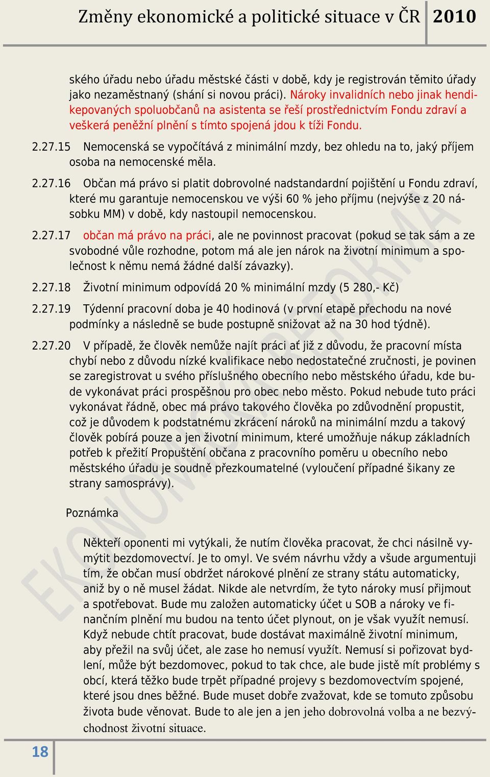 15 Nemocenská se vypočítává z minimální mzdy, bez ohledu na to, jaký příjem osoba na nemocenské měla. 2.27.