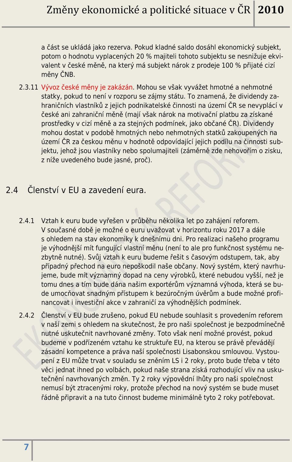 měny ČNB. 2.3.11 Vývoz české měny je zakázán. Mohou se však vyvážet hmotné a nehmotné statky, pokud to není v rozporu se zájmy státu.