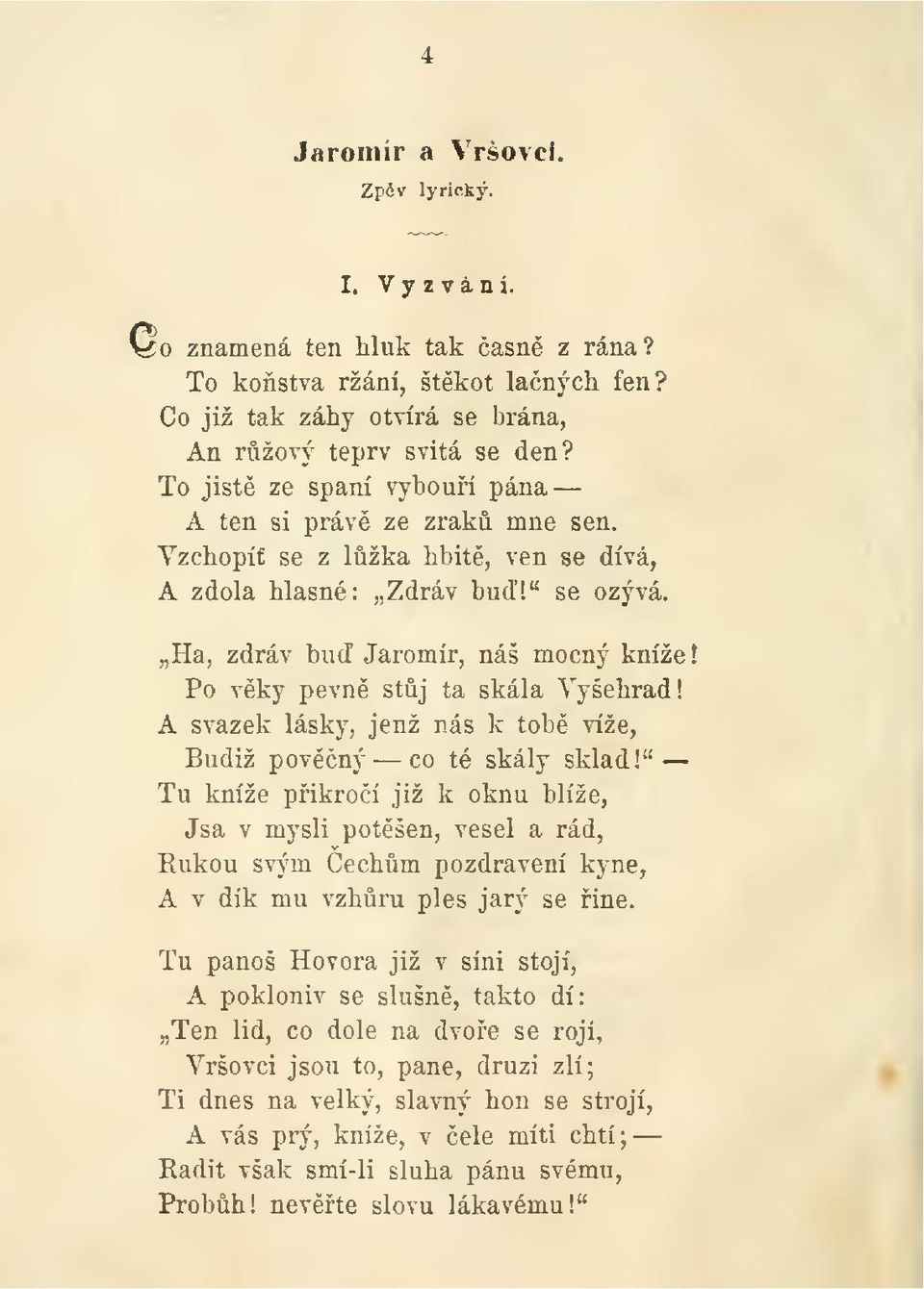 Ha, zdráv bu Jaromír, náš mocný kníže Po vky pevn stj ta skála Vyšehrad! A svazek lásky, jenž nás k tob víže, Budiž povéný co té skály sklad!