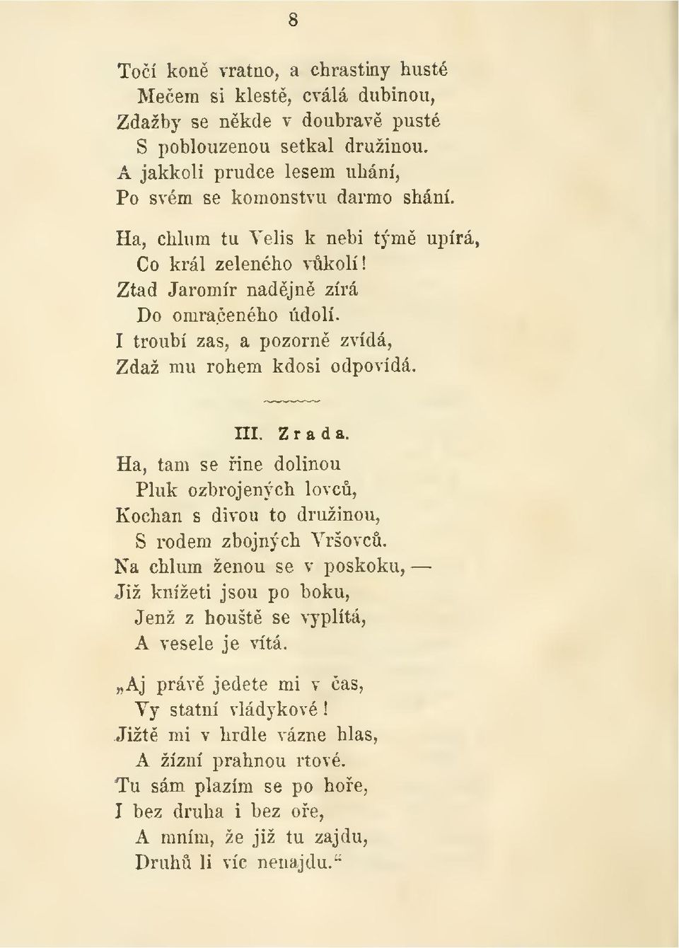 I troubí zas, a pozorn zvídá, Zdaž mu rohem kdosi odpovídá. m. Zrada. Ha, tam se ine dolinou Pluk ozbrojených lovc, Kochan s divou to družinou, S rodem zhojných Yršovc.