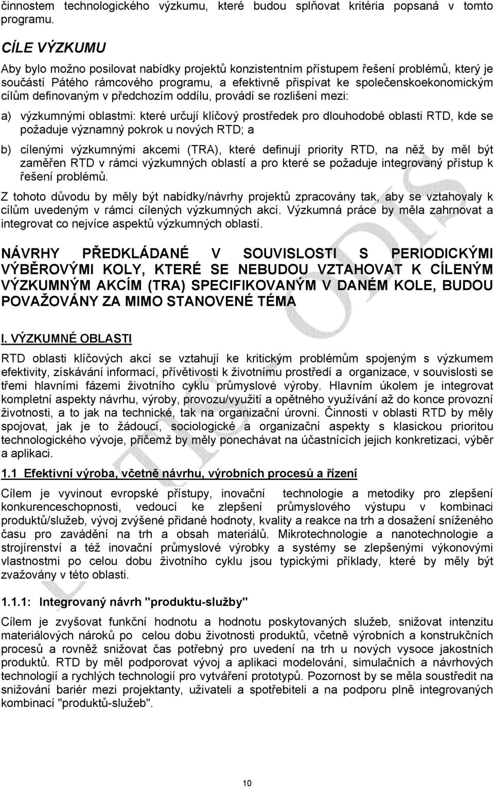 definovaným v předchozím oddílu, provádí se rozlišení mezi: a) výzkumnými oblastmi: které určují klíčový prostředek pro dlouhodobé oblasti RTD, kde se požaduje významný pokrok u nových RTD; a b)