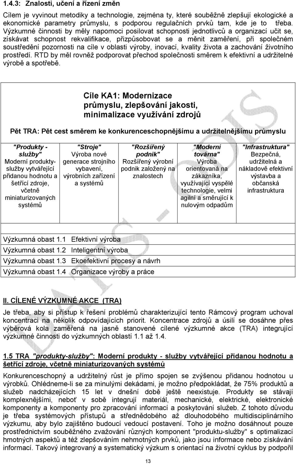 Výzkumné činnosti by měly napomoci posilovat schopnosti jednotlivců a organizací učit se, získávat schopnost rekvalifikace, přizpůsobovat se a měnit zaměření, při společném soustředění pozornosti na