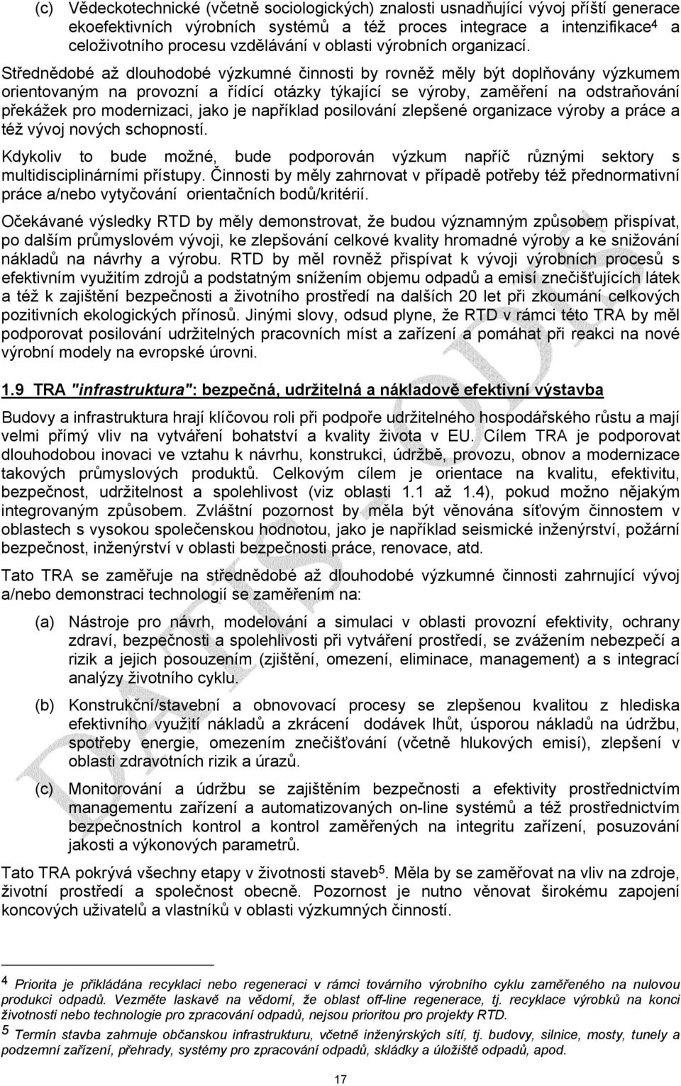 Střednědobé až dlouhodobé výzkumné činnosti by rovněž měly být doplňovány výzkumem orientovaným na provozní a řídící otázky týkající se výroby, zaměření na odstraňování překážek pro modernizaci, jako