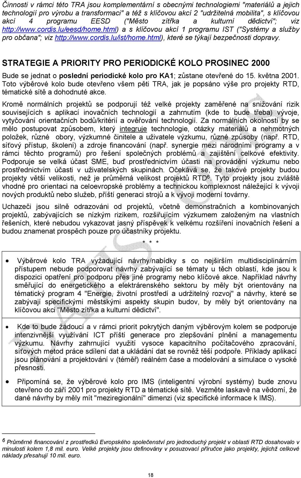 html), které se týkají bezpečnosti dopravy. STRATEGIE A PRIORITY PRO PERIODICKÉ KOLO PROSINEC 2000 Bude se jednat o poslední periodické kolo pro KA1; zůstane otevřené do 15. května 2001.