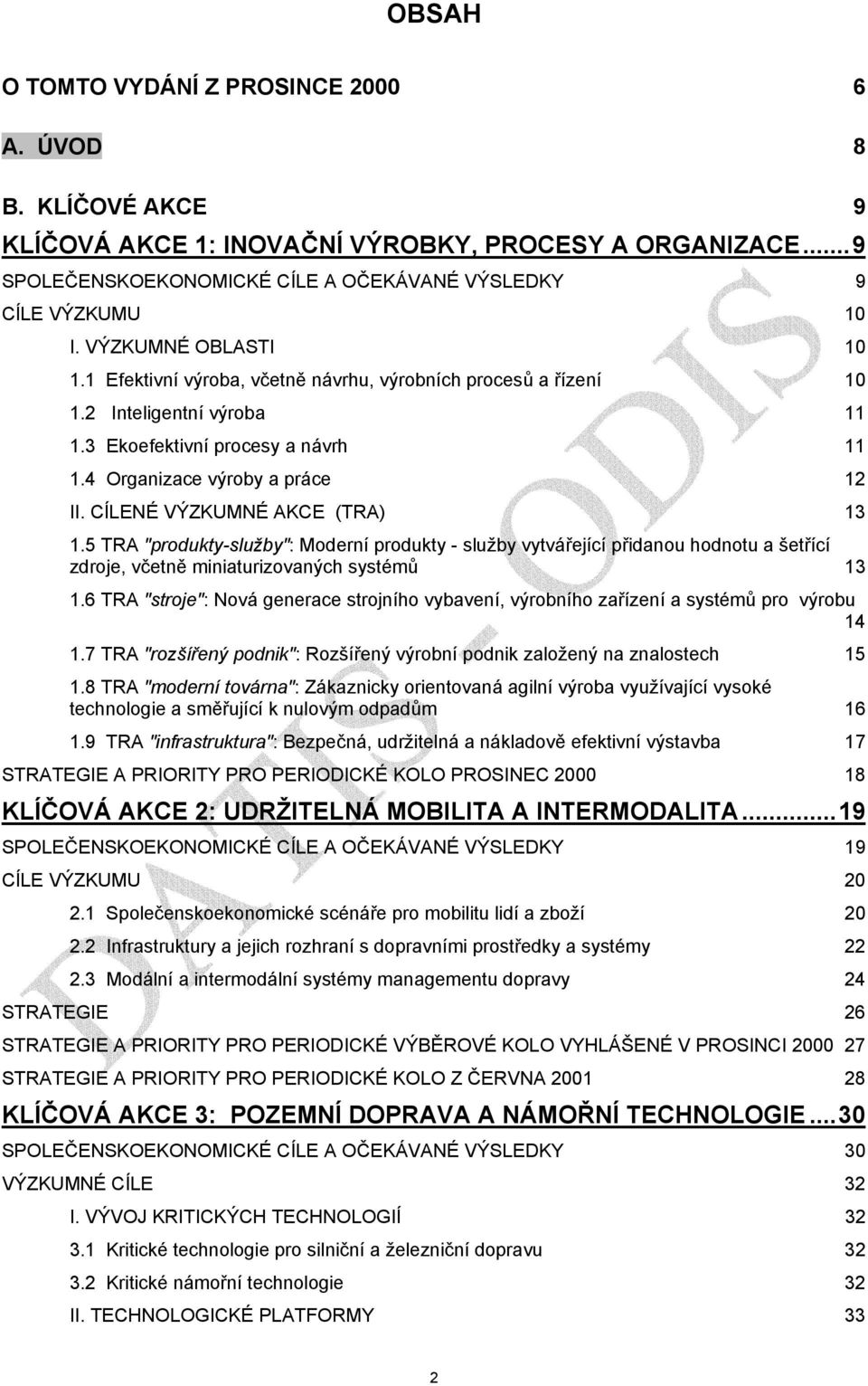 CÍLENÉ VÝZKUMNÉ AKCE (TRA) 13 1.5 TRA "produkty-služby": Moderní produkty - služby vytvářející přidanou hodnotu a šetřící zdroje, včetně miniaturizovaných systémů 13 1.