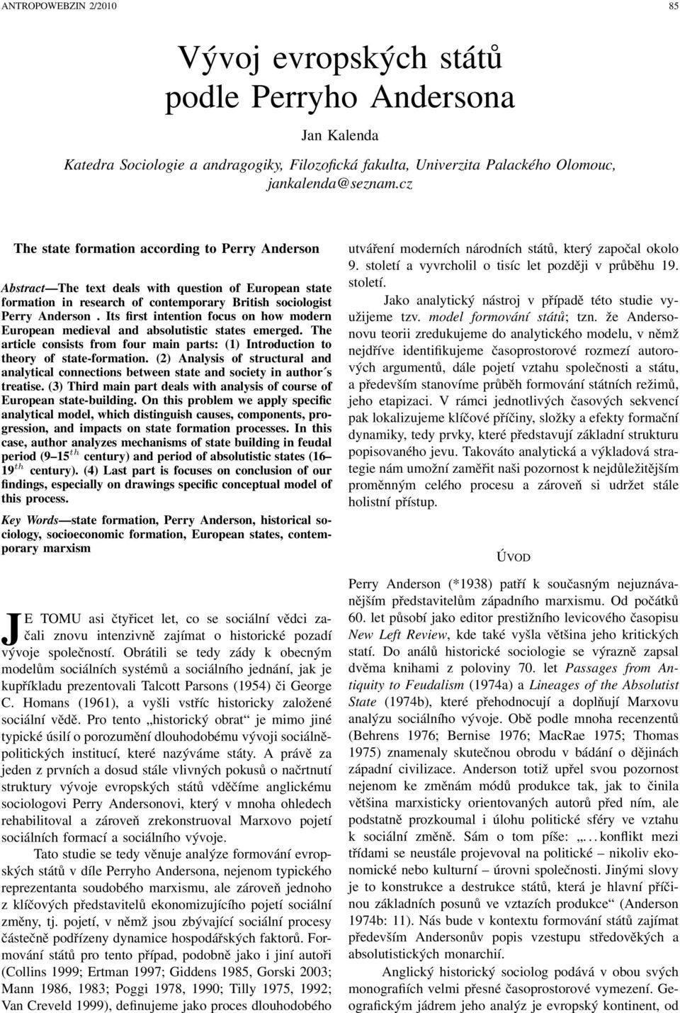 Its first intention focus on how modern European medieval and absolutistic states emerged. The article consists from four main parts: (1) Introduction to theory of state-formation.