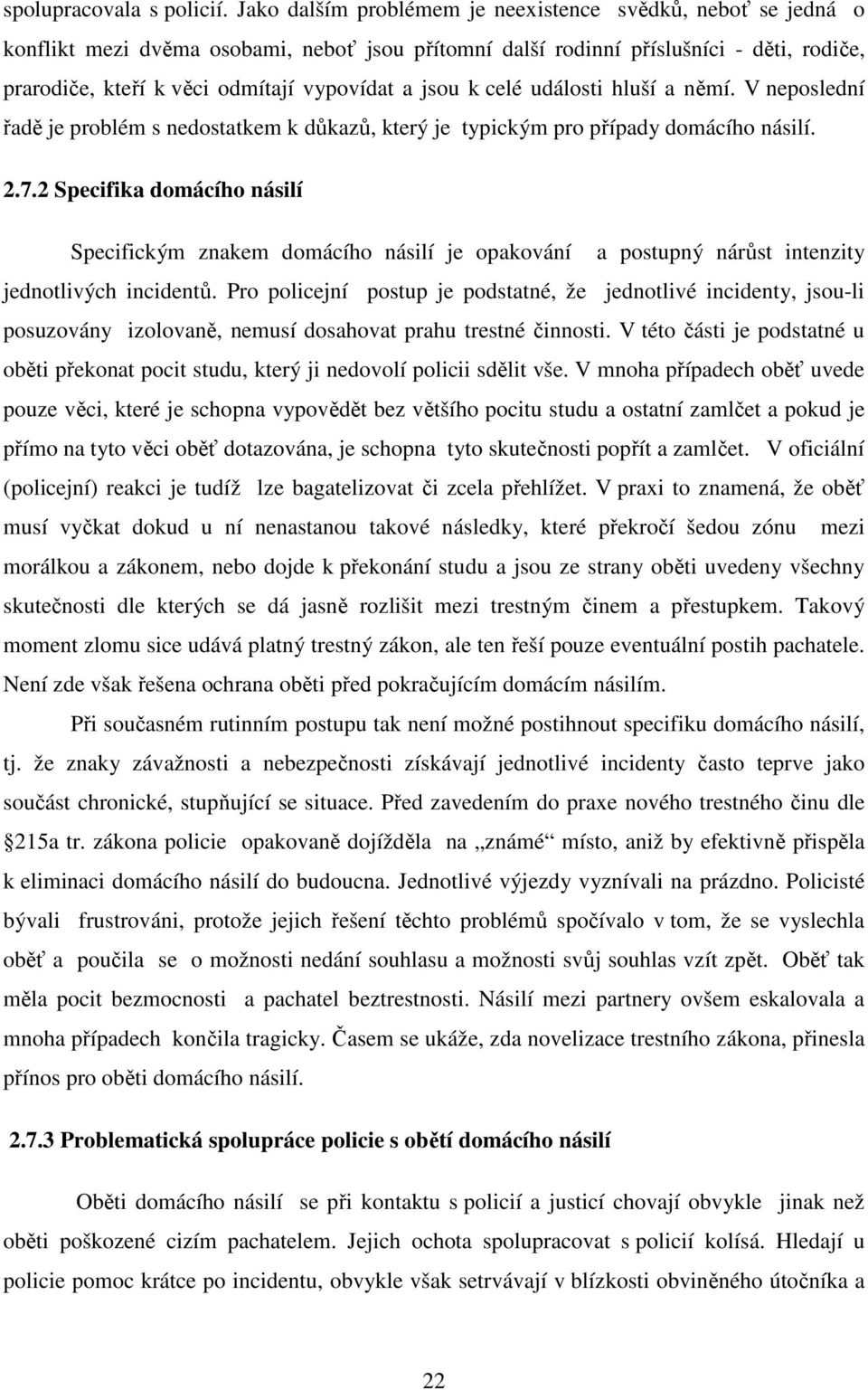 jsou k celé události hluší a němí. V neposlední řadě je problém s nedostatkem k důkazů, který je typickým pro případy domácího násilí. 2.7.