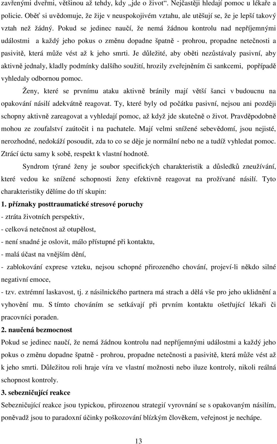 Pokud se jedinec naučí, že nemá žádnou kontrolu nad nepříjemnými událostmi a každý jeho pokus o změnu dopadne špatně - prohrou, propadne netečnosti a pasivitě, která může vést až k jeho smrti.