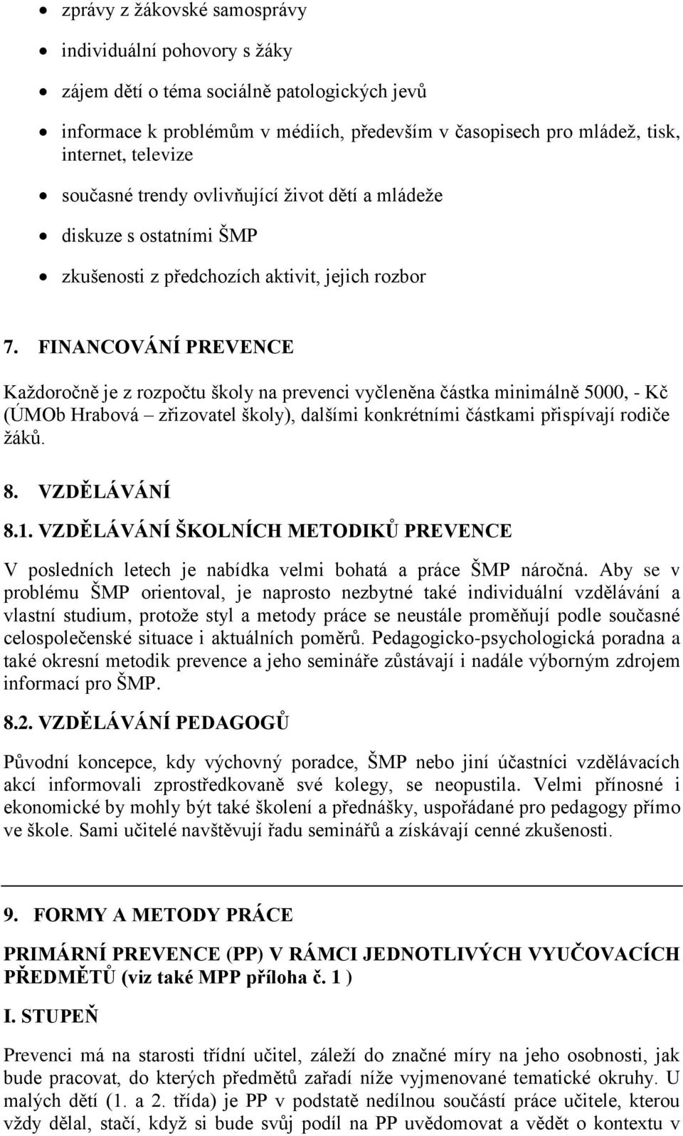 FINANCOVÁNÍ PREVENCE Každoročně je z rozpočtu školy na prevenci vyčleněna částka minimálně 5000, - Kč (ÚMOb Hrabová zřizovatel školy), dalšími konkrétními částkami přispívají rodiče žáků. 8.