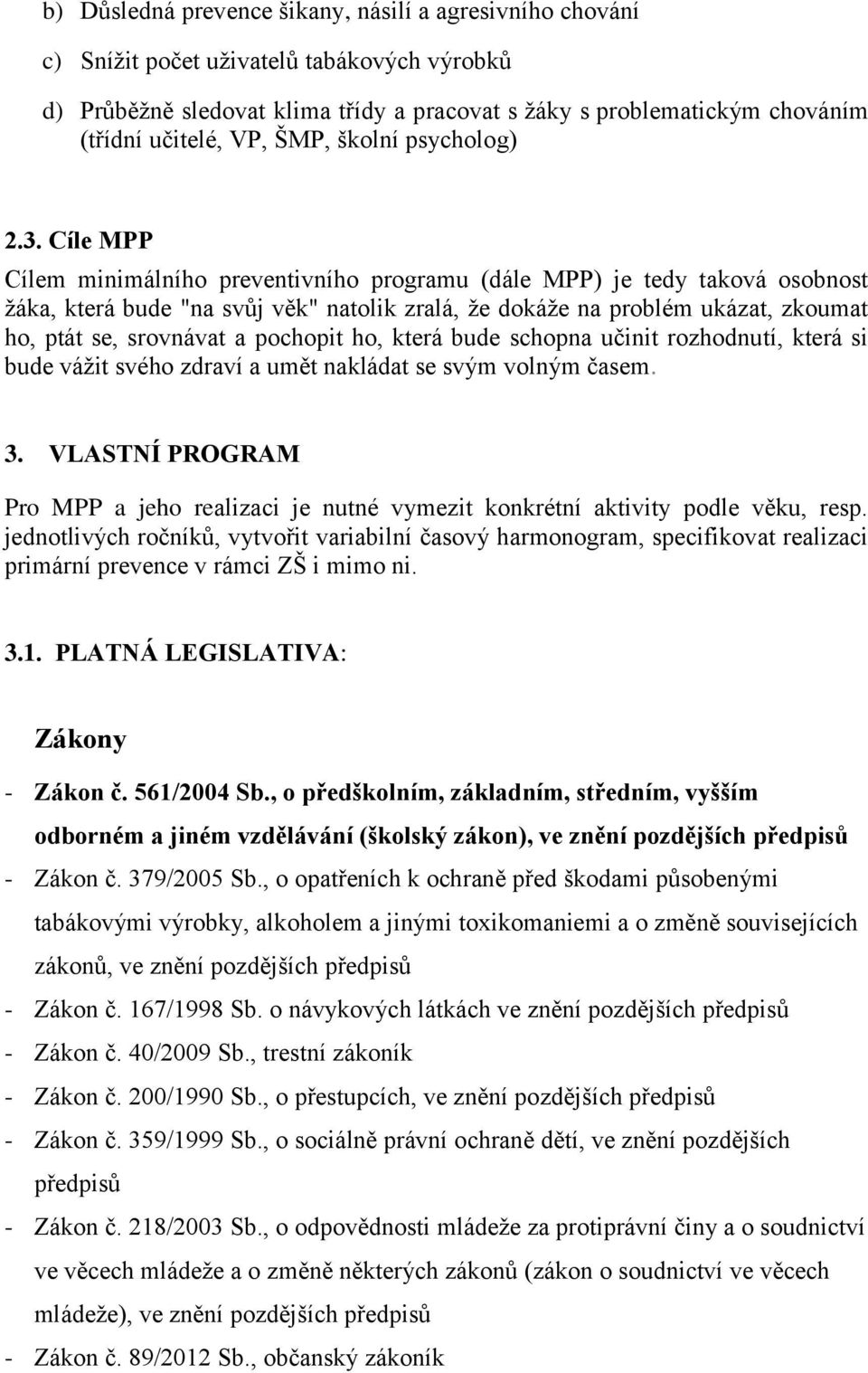 Cíle MPP Cílem minimálního preventivního programu (dále MPP) je tedy taková osobnost žáka, která bude "na svůj věk" natolik zralá, že dokáže na problém ukázat, zkoumat ho, ptát se, srovnávat a