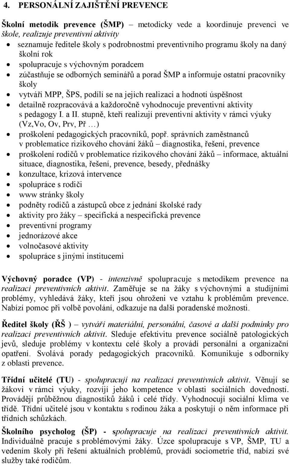 hodnotí úspěšnost detailně rozpracovává a každoročně vyhodnocuje preventivní aktivity s pedagogy I. a II.