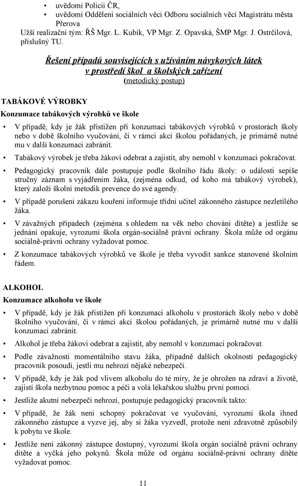 přistižen při konzumaci tabákových výrobků v prostorách školy nebo v době školního vyučování, či v rámci akcí školou pořádaných, je primárně nutné mu v další konzumaci zabránit.