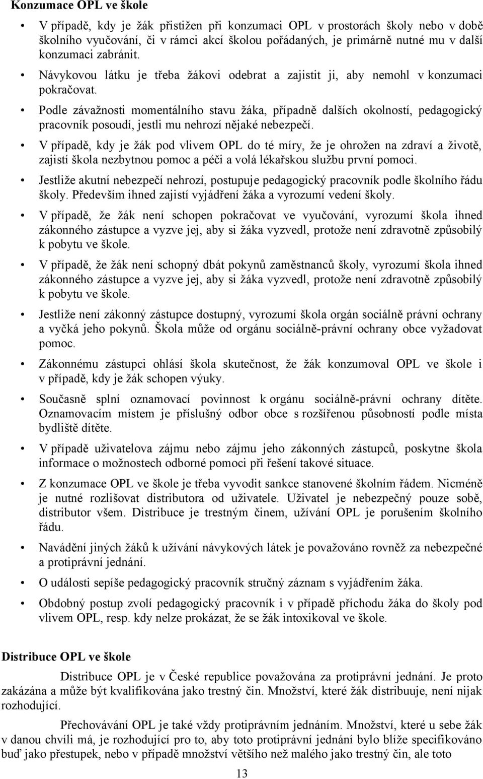 Podle závažnosti momentálního stavu žáka, případně dalších okolností, pedagogický pracovník posoudí, jestli mu nehrozí nějaké nebezpečí.