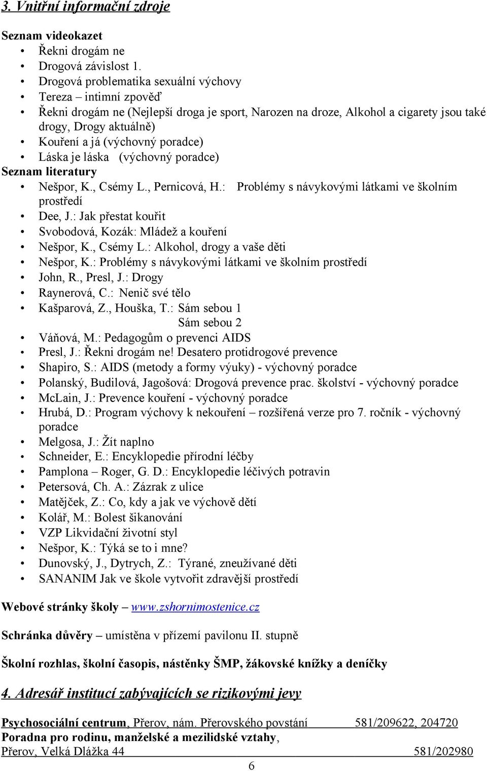 poradce) Láska je láska (výchovný poradce) Seznam literatury Nešpor, K., Csémy L., Pernicová, H.: Problémy s návykovými látkami ve školním prostředí Dee, J.