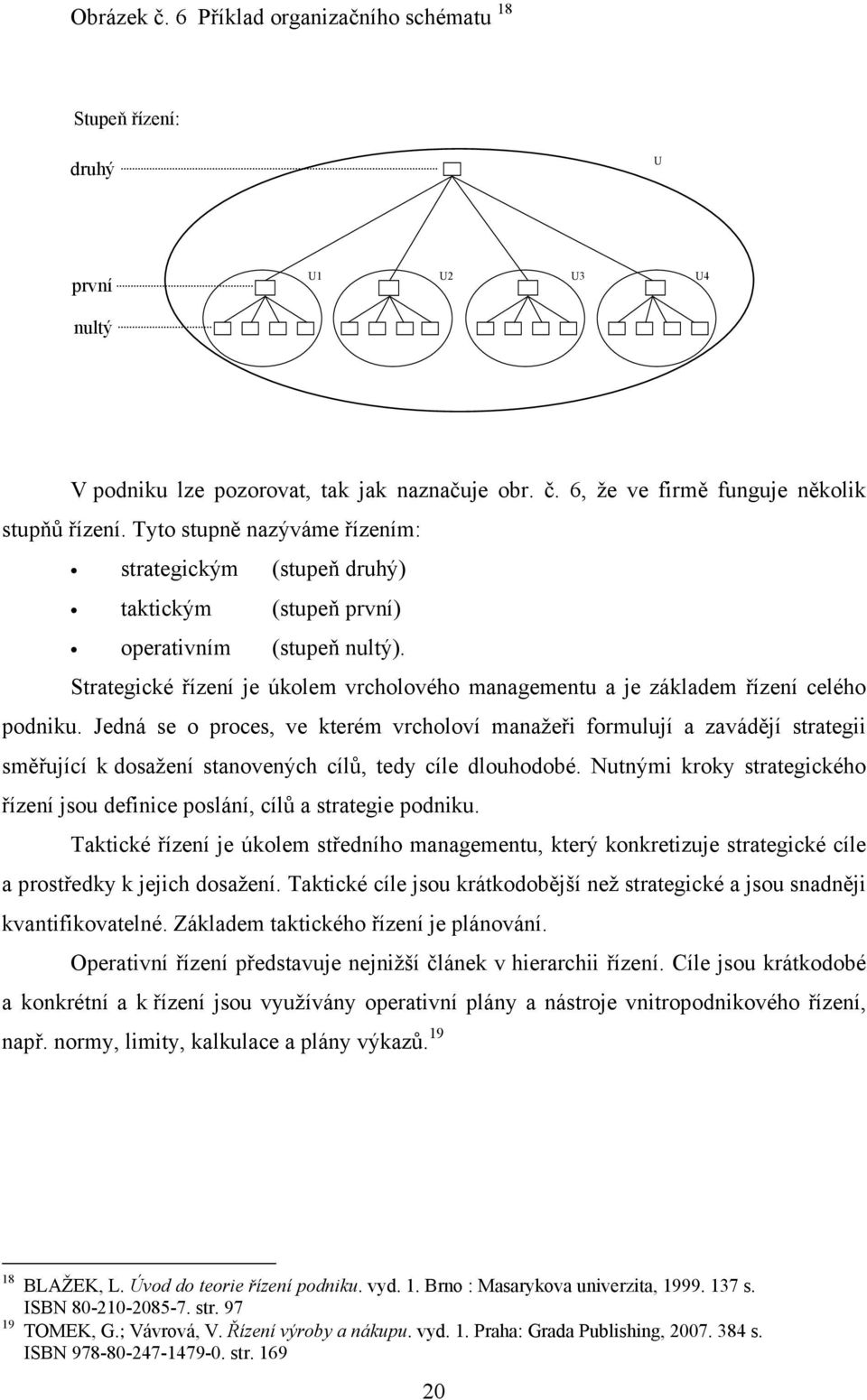 Jedná se o proces, ve kterém vrcholoví manažeři formulují a zavádějí strategii směřující k dosažení stanovených cílů, tedy cíle dlouhodobé.