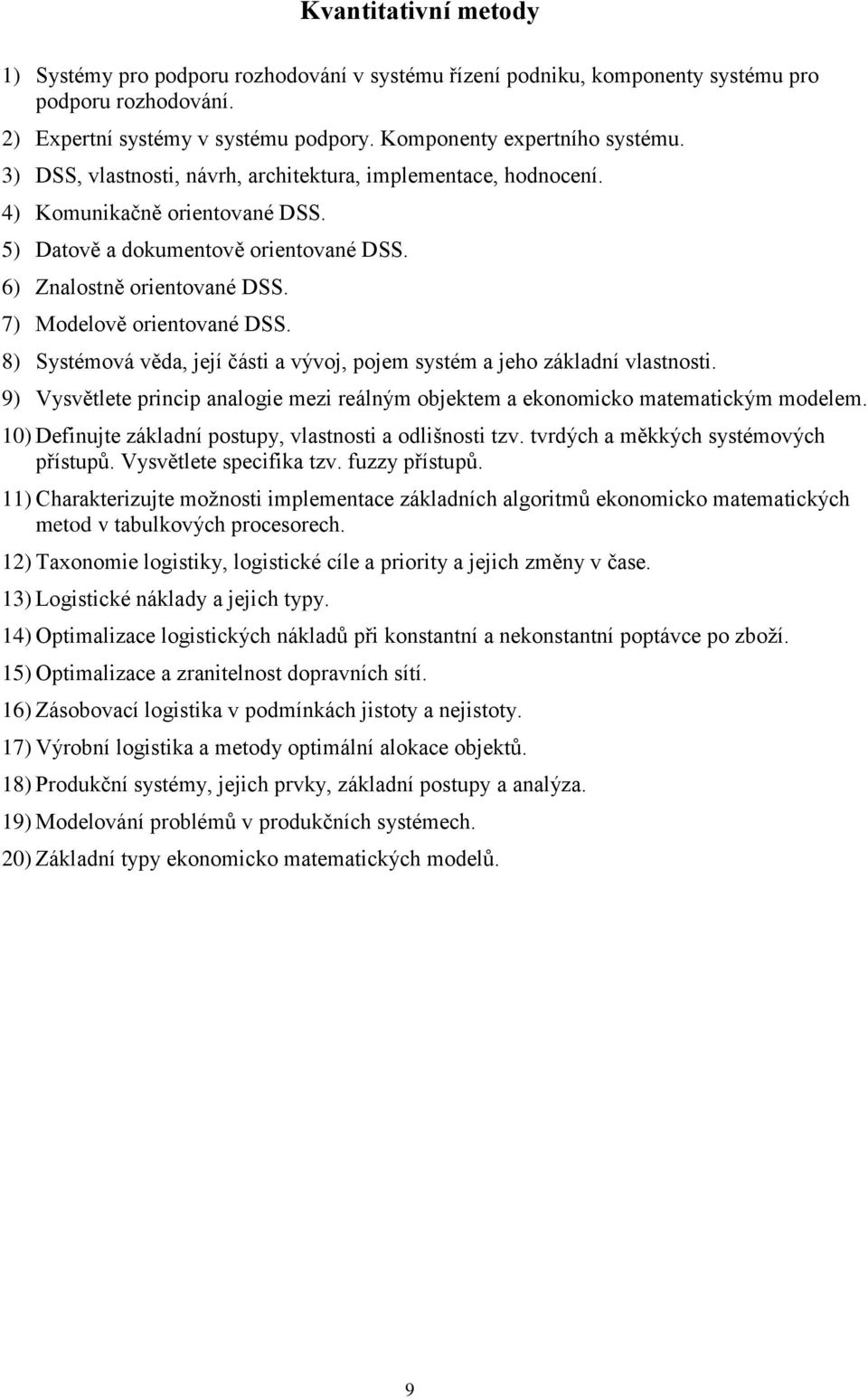 8) Systémová věda, její části a vývoj, pojem systém a jeho základní vlastnosti. 9) Vysvětlete princip analogie mezi reálným objektem a ekonomicko matematickým modelem.