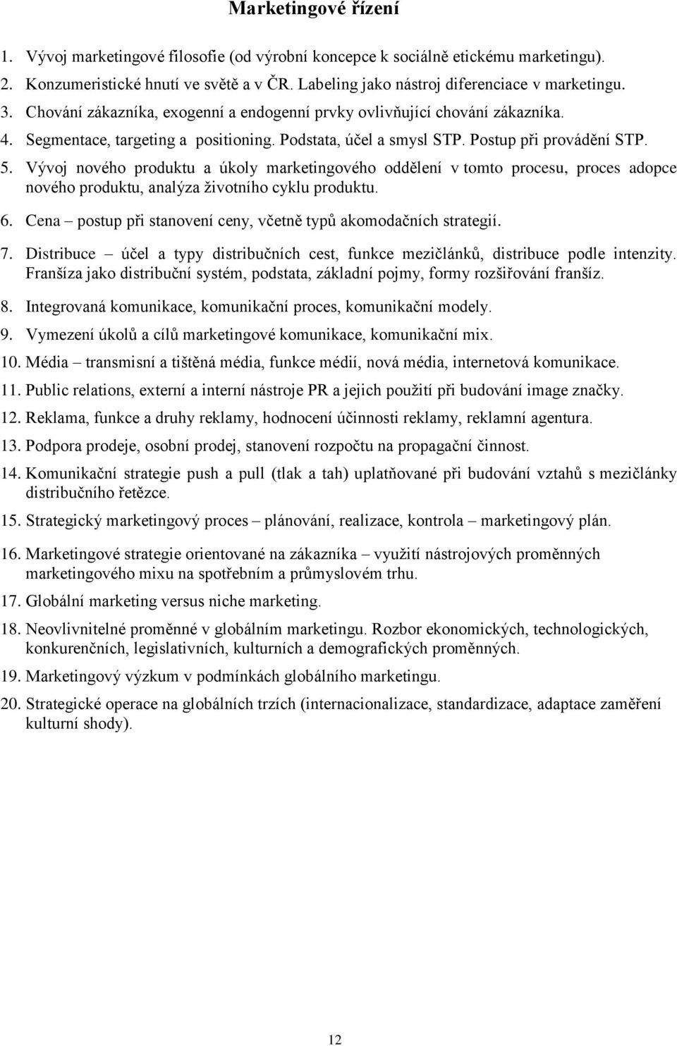 Vývoj nového produktu a úkoly marketingového oddělení v tomto procesu, proces adopce nového produktu, analýza životního cyklu produktu. 6.