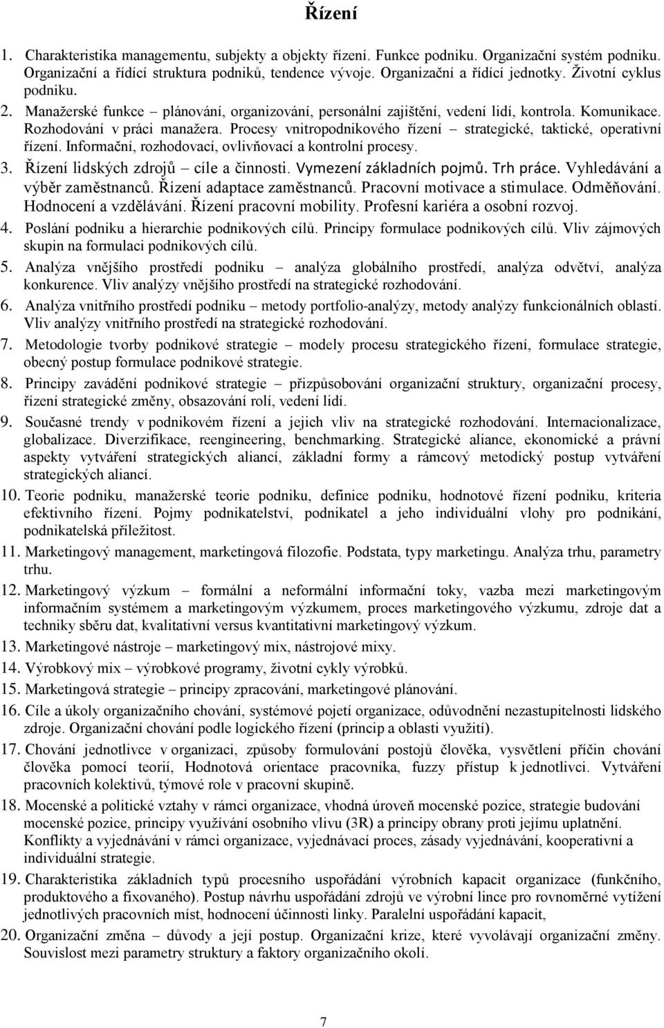 Procesy vnitropodnikového řízení strategické, taktické, operativní řízení. Informační, rozhodovací, ovlivňovací a kontrolní procesy. 3. Řízení lidských zdrojů cíle a činnosti.