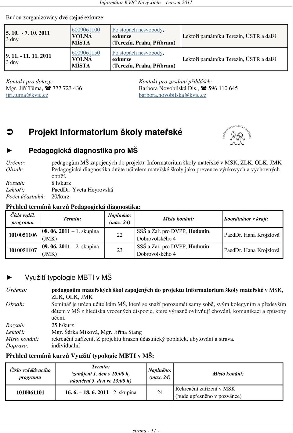 - 11. 11. 2011 3 dny 6009061150 VOLNÁ MÍSTA Po stopách nesvobody, exkurze (Terezín, Praha, Příbram) Lektoři památníku Terezín, ÚSTR a další Kontakt pro dotazy: Kontakt pro zasílání přihlášek: Mgr.