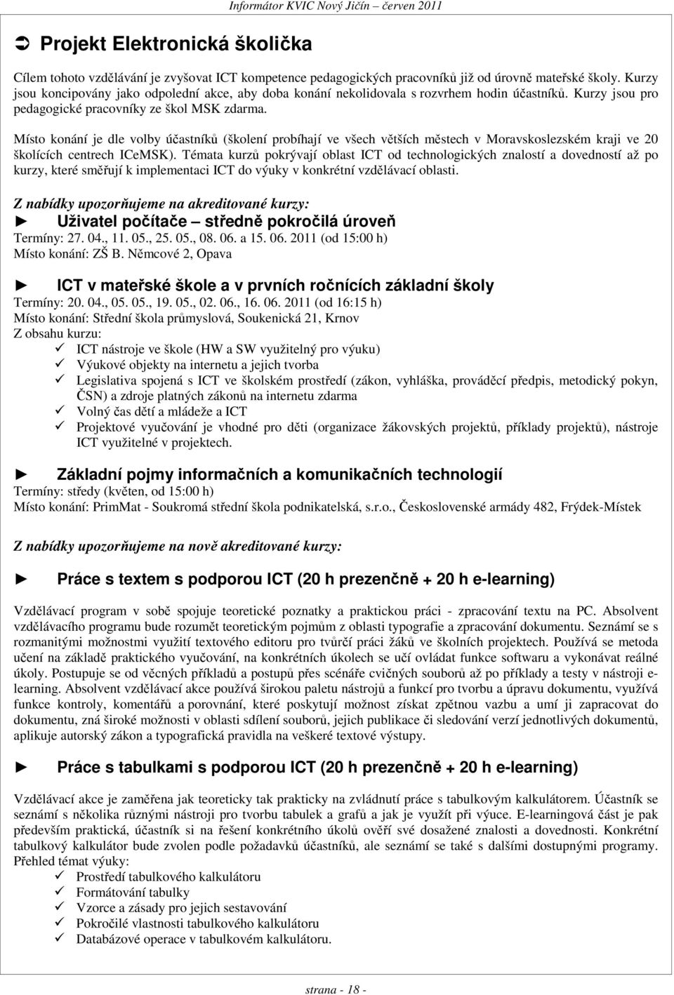 Místo konání je dle volby účastníků (školení probíhají ve všech větších městech v Moravskoslezském kraji ve 20 školících centrech ICeMSK).