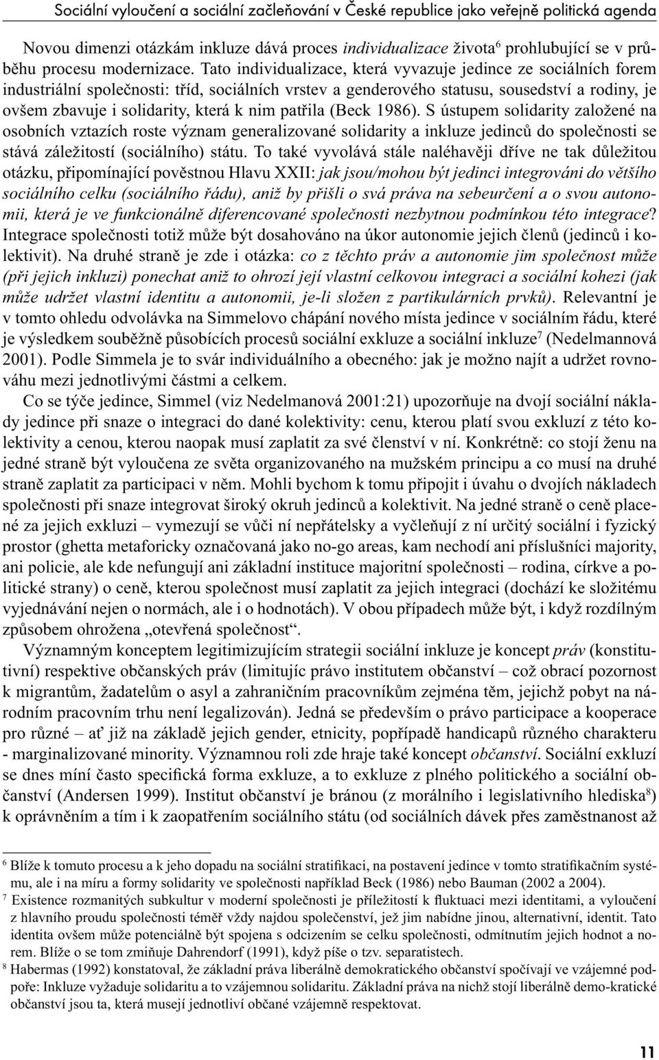 nim patřila (Beck 1986). S ústupem solidarity založené na osobních vztazích roste význam generalizované solidarity a inkluze jedinců do společnosti se stává záležitostí (sociálního) státu.