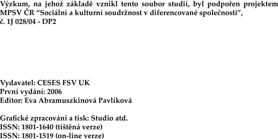 1J 028/04 - DP2 Vydavatel: CESES FSV UK První vydání: 2006 Editor: Eva Abramuszkinová