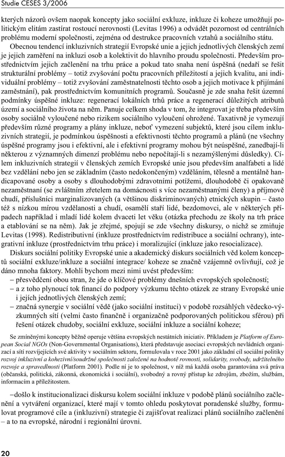 Obecnou tendencí inkluzivních strategií Evropské unie a jejich jednotlivých členských zemí je jejich zaměření na inkluzi osob a kolektivit do hlavního proudu společnosti.