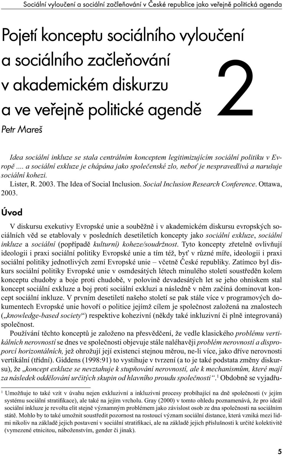 Úvod V diskursu exekutivy Evropské unie a souběžně i v akademickém diskursu evropských sociálních věd se etablovaly v posledních desetiletích koncepty jako sociální exkluze, sociální inkluze a