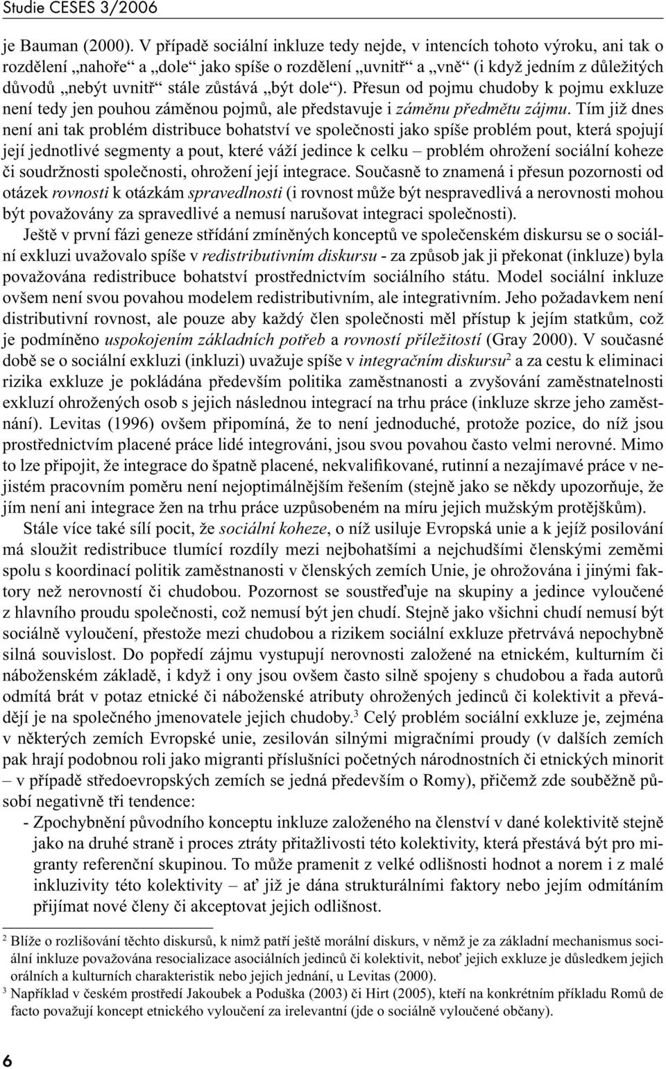 být dole ). Přesun od pojmu chudoby k pojmu exkluze není tedy jen pouhou záměnou pojmů, ale představuje i záměnu předmětu zájmu.