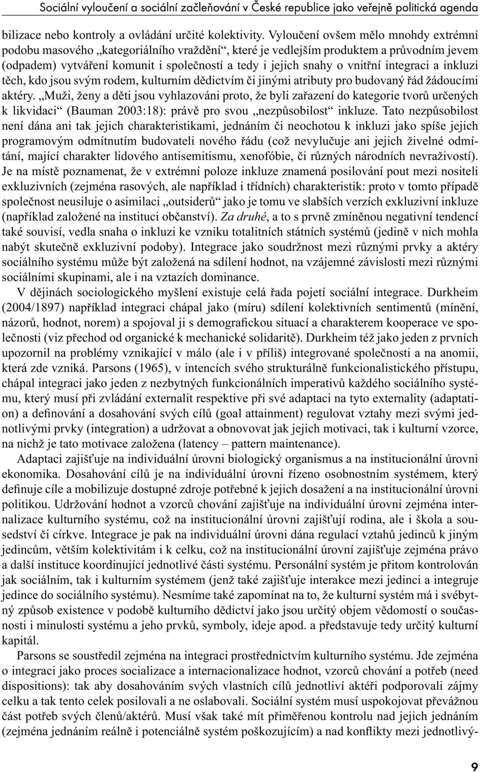 integraci a inkluzi těch, kdo jsou svým rodem, kulturním dědictvím či jinými atributy pro budovaný řád žádoucími aktéry.