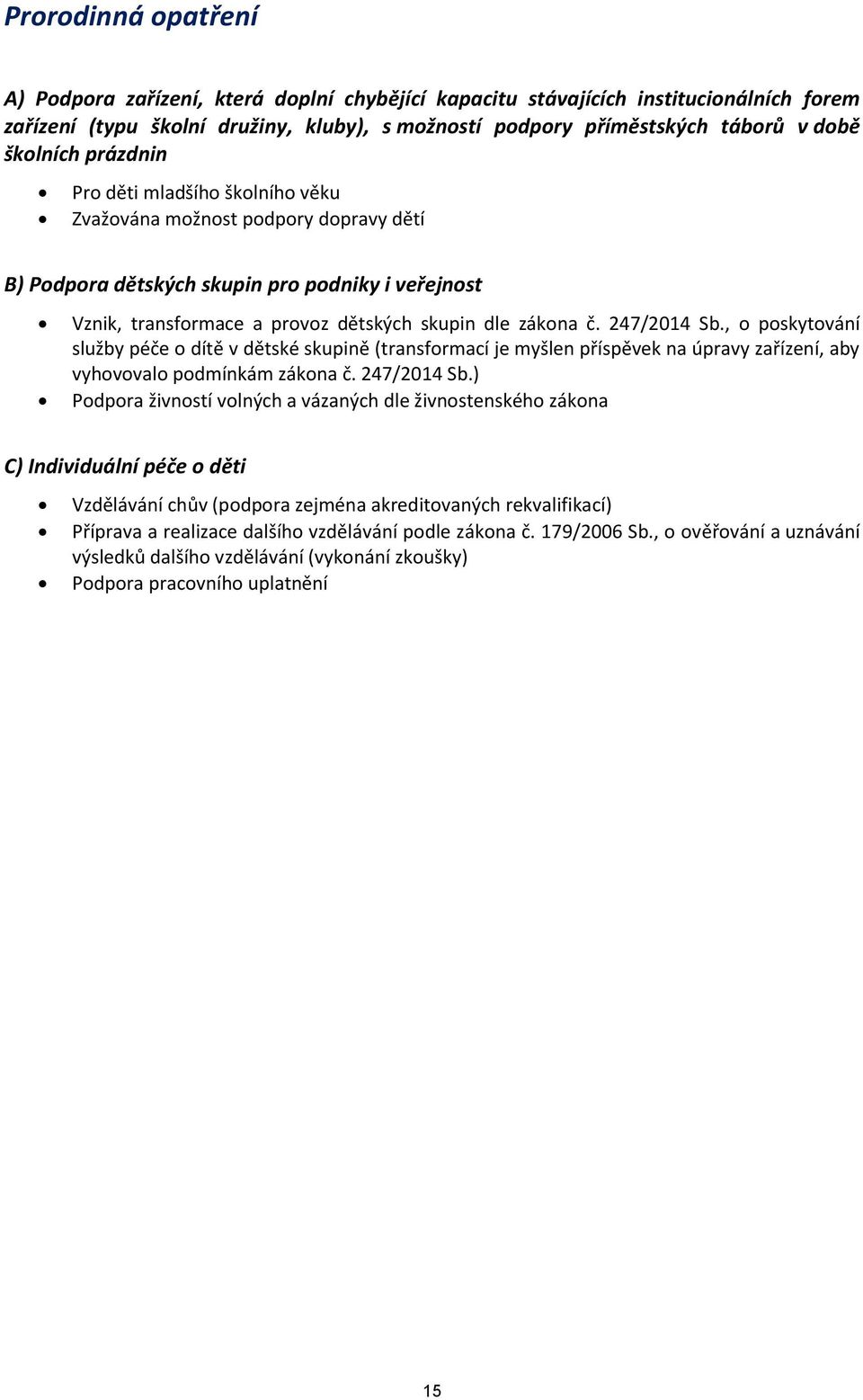 247/2014 Sb., o poskytování služby péče o dítě v dětské skupině (transformací je myšlen příspěvek na úpravy zařízení, aby vyhovovalo podmínkám zákona č. 247/2014 Sb.