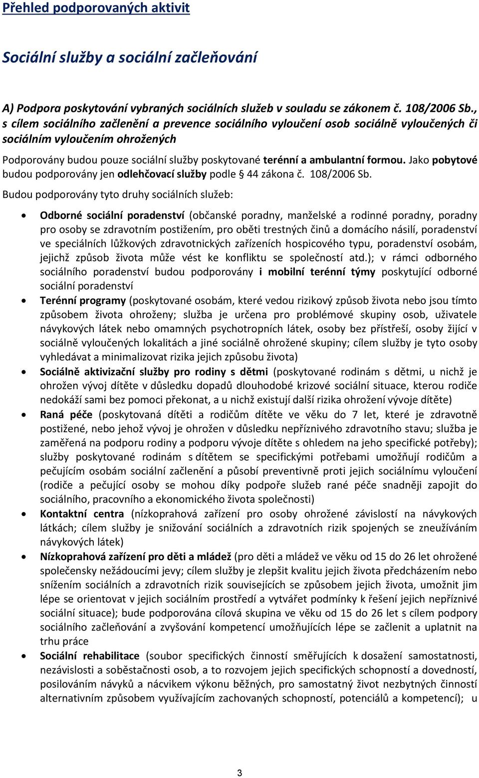 formou. Jako pobytové budou podporovány jen odlehčovací služby podle 44 zákona č. 108/2006 Sb.