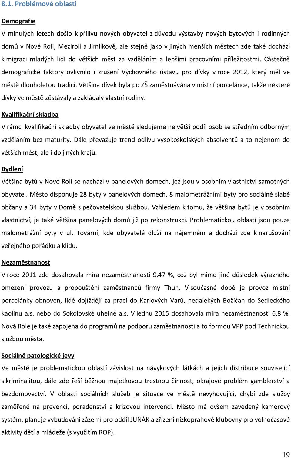 Částečně demografické faktory ovlivnilo i zrušení Výchovného ústavu pro dívky v roce 2012, který měl ve městě dlouholetou tradici.