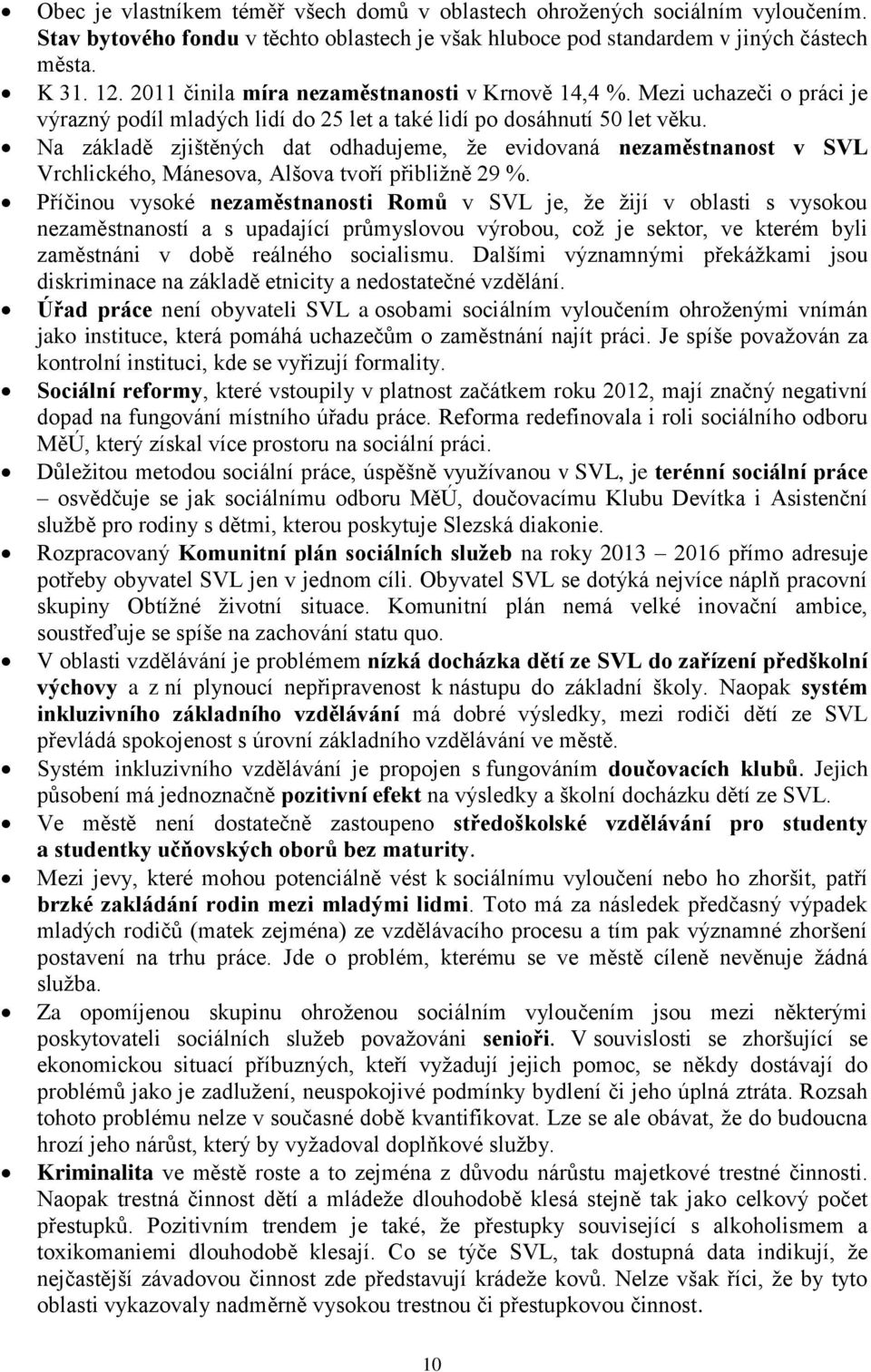 Na základě zjištěných dat odhadujeme, že evidovaná nezaměstnanost v SVL Vrchlického, Mánesova, Alšova tvoří přibližně 29 %.