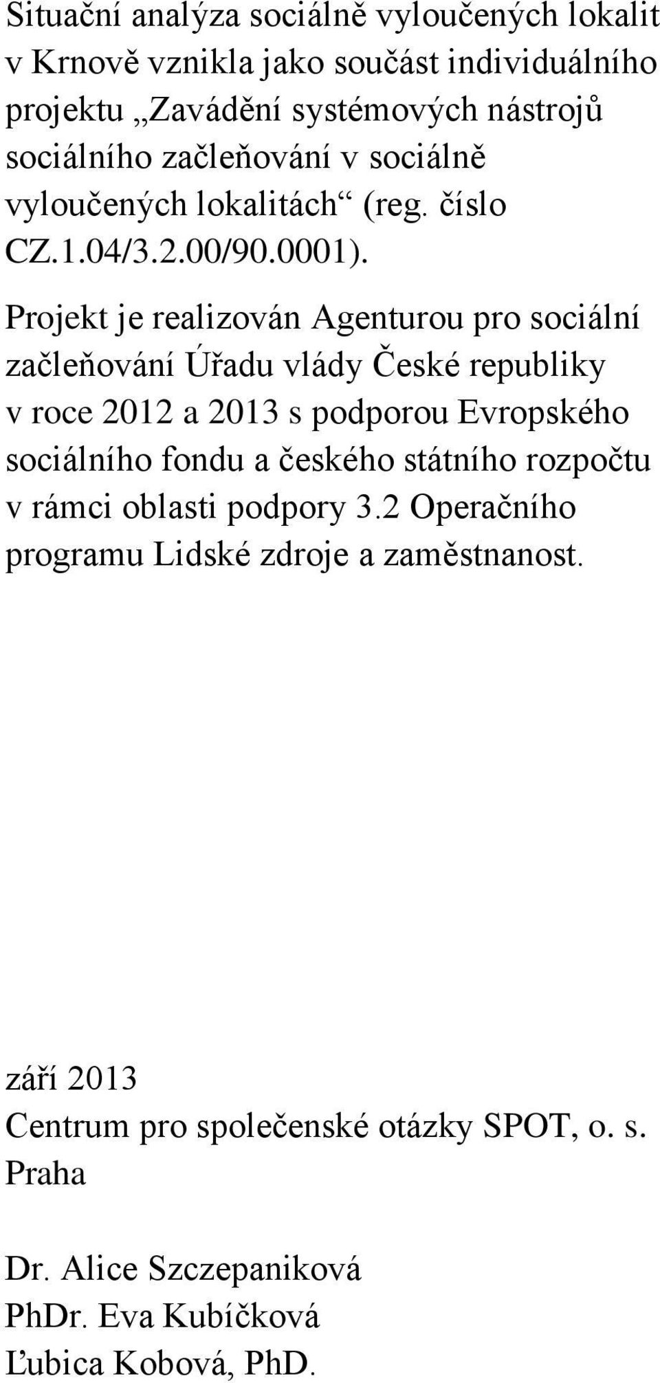 Projekt je realizován Agenturou pro sociální začleňování Úřadu vlády České republiky v roce 2012 a 2013 s podporou Evropského sociálního fondu a