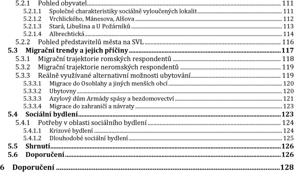 .. 119 5.3.3 Reálně využívané alternativní možnosti ubytování... 119 5.3.3.1 Migrace do Osoblahy a jiných menších obcí... 120 5.3.3.2 Ubytovny... 120 5.3.3.3 Azylový dům Armády spásy a bezdomovectví.