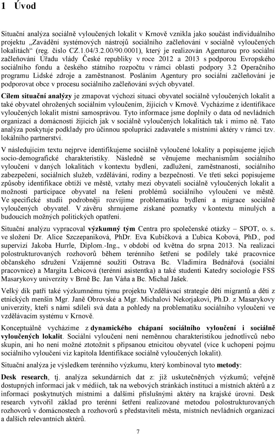 0001), který je realizován Agenturou pro sociální začleňování Úřadu vlády České republiky v roce 2012 a 2013 s podporou Evropského sociálního fondu a českého státního rozpočtu v rámci oblasti podpory