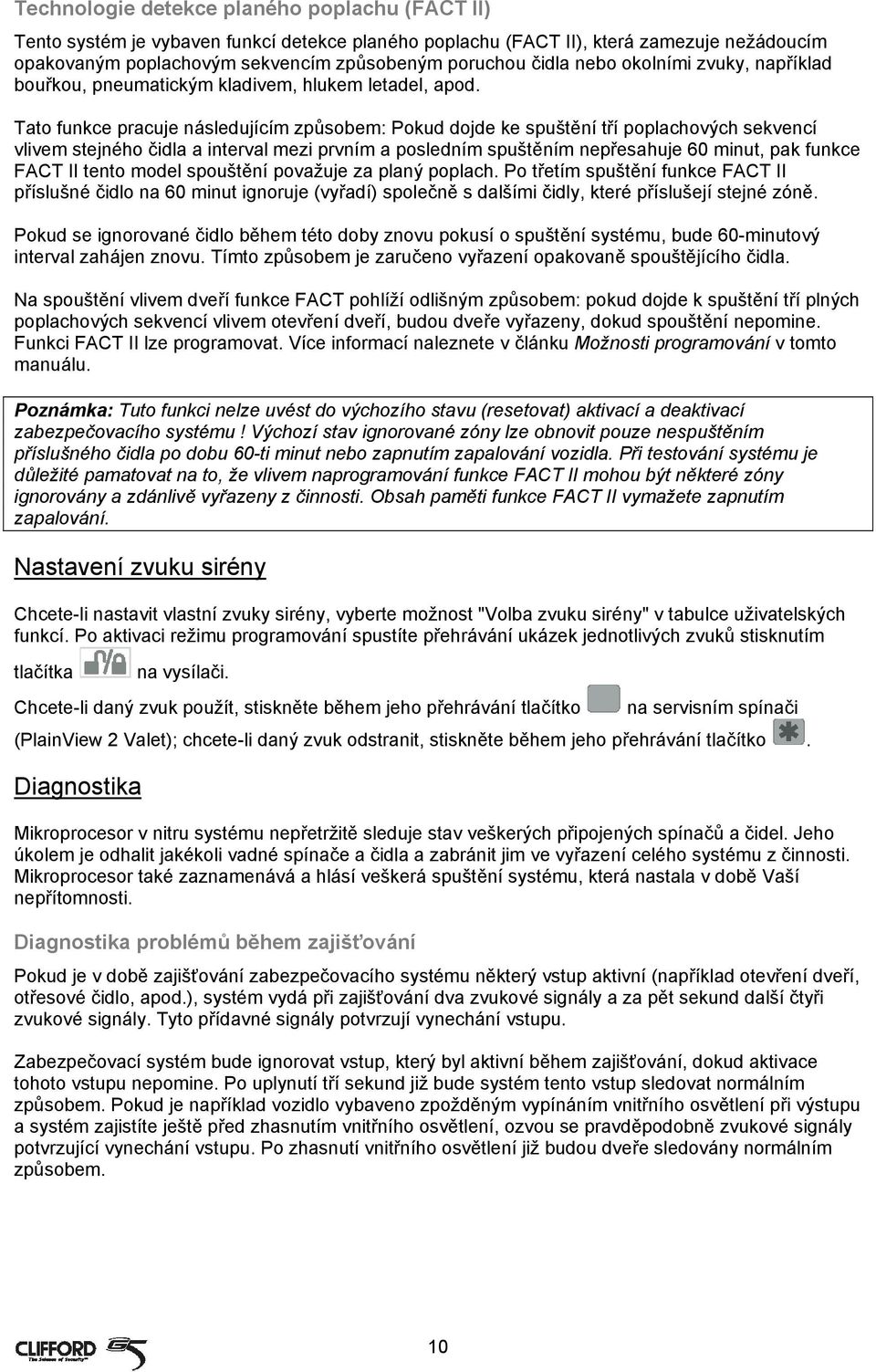 Tato funkce pracuje následujícím způsobem: Pokud dojde ke spuštění tří poplachových sekvencí vlivem stejného čidla a interval mezi prvním a posledním spuštěním nepřesahuje 60 minut, pak funkce FACT