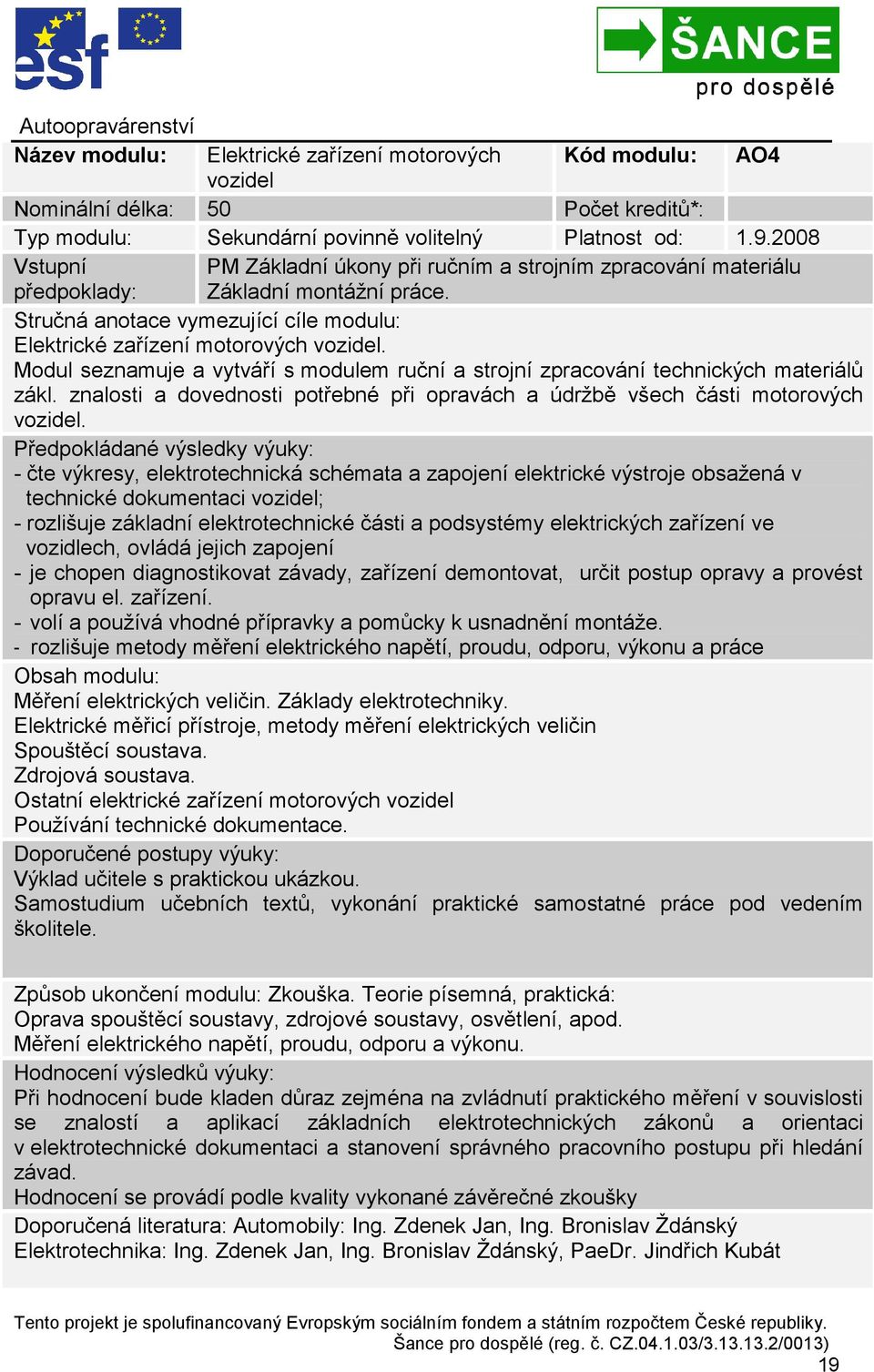 Modul seznamuje a vytváří s modulem ruční a strojní zpracování technických materiálů zákl. znalosti a dovednosti potřebné při opravách a údržbě všech části motorových vozidel.