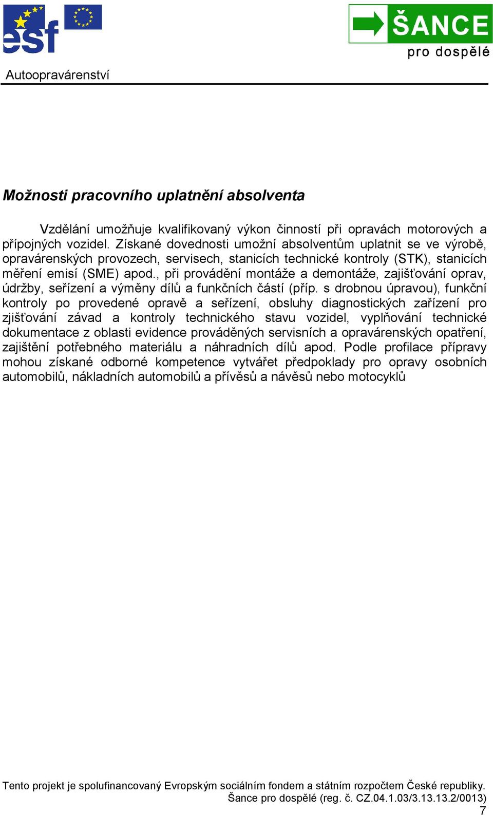 , při provádění montáže a demontáže, zajišťování oprav, údržby, seřízení a výměny dílů a funkčních částí (příp.