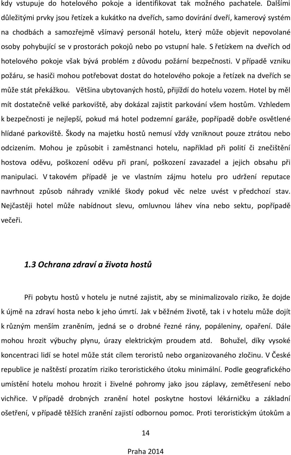 prostorách pokojů nebo po vstupní hale. S řetízkem na dveřích od hotelového pokoje však bývá problém z důvodu požární bezpečnosti.