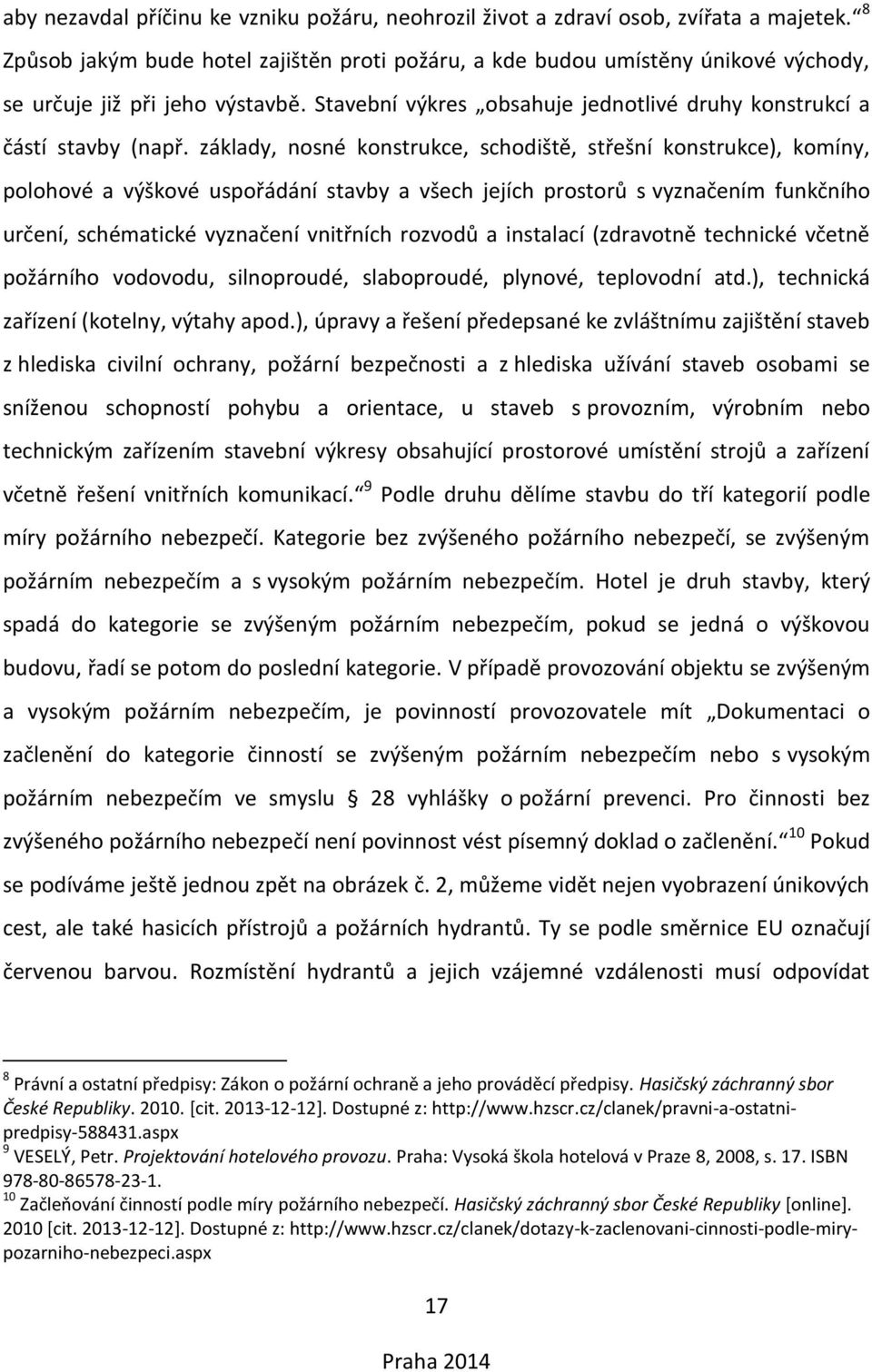 základy, nosné konstrukce, schodiště, střešní konstrukce), komíny, polohové a výškové uspořádání stavby a všech jejích prostorů s vyznačením funkčního určení, schématické vyznačení vnitřních rozvodů